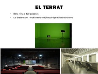 EL TERRAT 
• Dóna feina a 400 persones 
• Els directius del Terrat són els companys de primària de l’Andreu. 
 