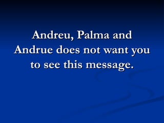 Andreu, Palma and Andrue does not want you to see this message. 
