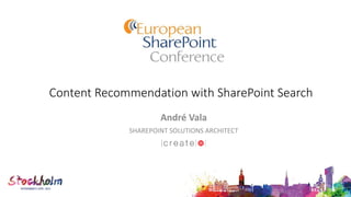 Content Recommendation with SharePoint Search
André Vala
SHAREPOINT SOLUTIONS ARCHITECT
 