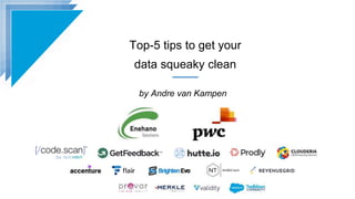 Top-5 tips to get your
data squeaky clean
by Andre van Kampen
 