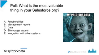 #CD22
Poll: What is the most valuable
thing in your Salesforce org?
A. Functionalities
B. Management reports
C. Data
D. Sh...