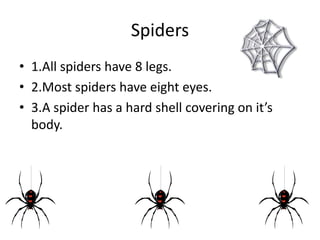 Spiders1.All spiders have 8 legs.2.Most spiders have eight eyes.3.A spider has a hard shell covering on it’s body.