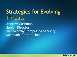 Andrew Cushman
Senior Director
Trustworthy Computing Security
Microsoft Corporation
 