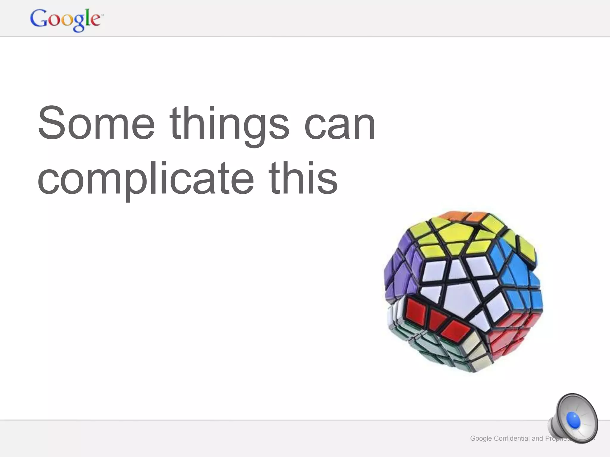 Google Confidential and Proprietary 25Google Confidential and Proprietary 25
Some things can
complicate this
 