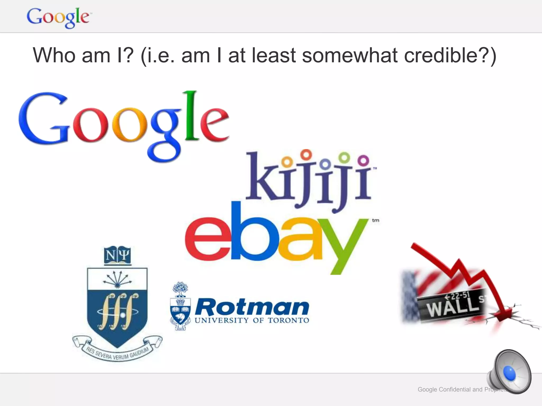 Google Confidential and Proprietary 3Google Confidential and Proprietary 3
Who am I? (i.e. am I at least somewhat credible?)
 