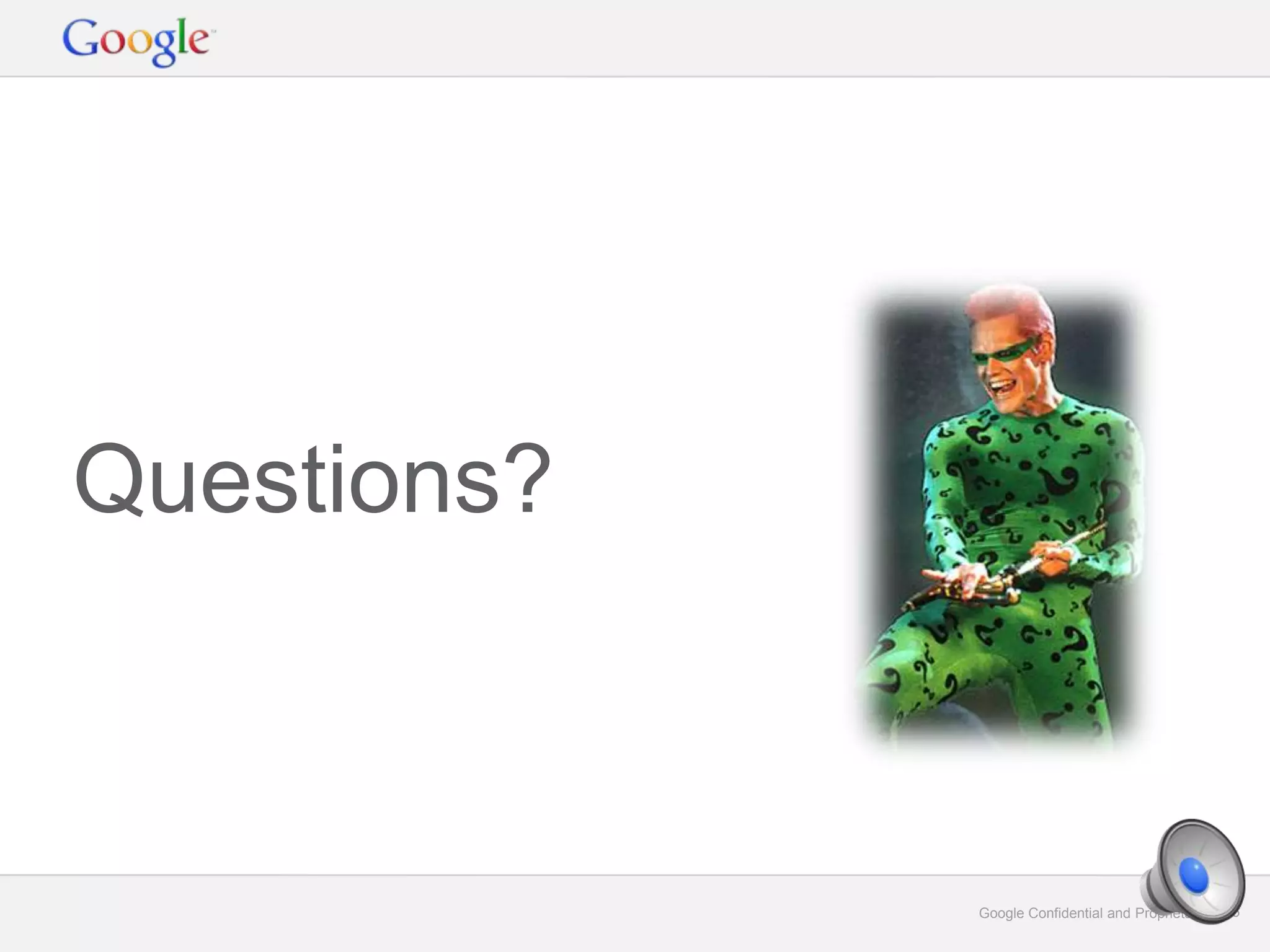 Google Confidential and Proprietary 35Google Confidential and Proprietary 35
Questions?
 