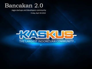Bancakan 2.0  Jogja startups and developers community Friday, April 30 2010 