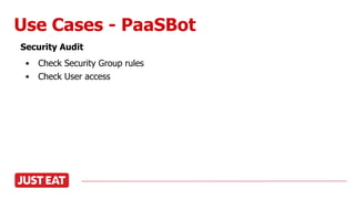 Use Cases - PaaSBot
Security Audit
• Check Security Group rules
• Check User access
 