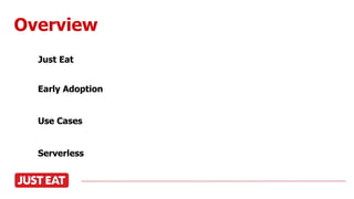 Overview
Just Eat
Early Adoption
Use Cases
Serverless
 