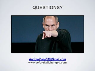 QUESTIONS?
AndrewCase18@Gmail.com
www.beforeitallchanged.com
 