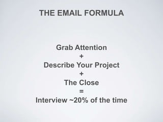 THE EMAIL FORMULA
Grab Attention
+
Describe Your Project
+
The Close
=
Interview ~20% of the time
 