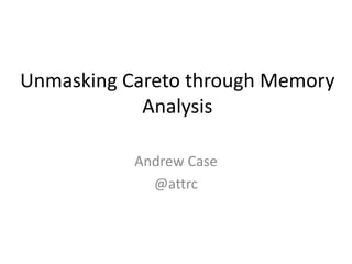 Unmasking Careto through Memory
Analysis
Andrew Case
@attrc
 