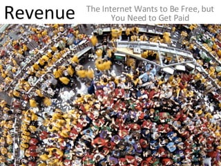 Revenue The Internet Wants to Be Free, but You Need to Get Paid 
