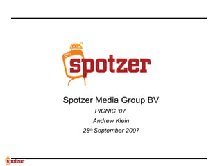 Spotzer Media Group BV PICNIC ’07  Andrew Klein 28 th  September 2007 