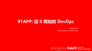 91APP: 從 0 開始的 DevOps
2019/10/18
Chief Architect, Andrew Wu
 
