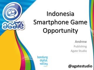 @agatestudio
Indonesia
Smartphone Game
Opportunity
Andrew
Publishing
Agate Studio
 