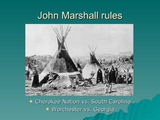John Marshall rules Cherokee Nation vs. South Carolina Worchester vs. Georgia 