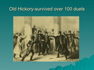 Old Hickory-survived over 100 duels 