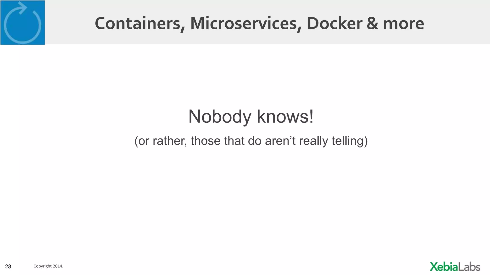 28 Copyright 2014.
Containers, Microservices, Docker & more
Nobody knows!
(or rather, those that do aren’t really telling)
 