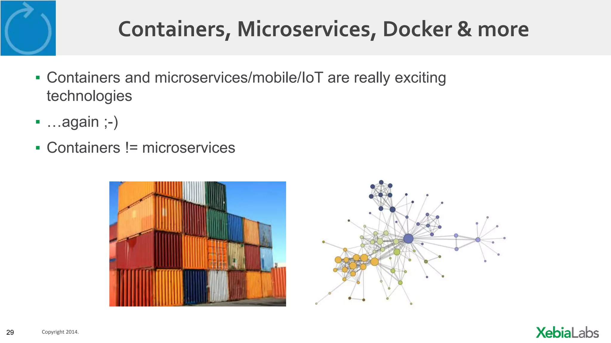 29 Copyright 2014.
Containers, Microservices, Docker & more
▪ Containers and microservices/mobile/IoT are really exciting
technologies
▪ …again ;-)
▪ Containers != microservices
 