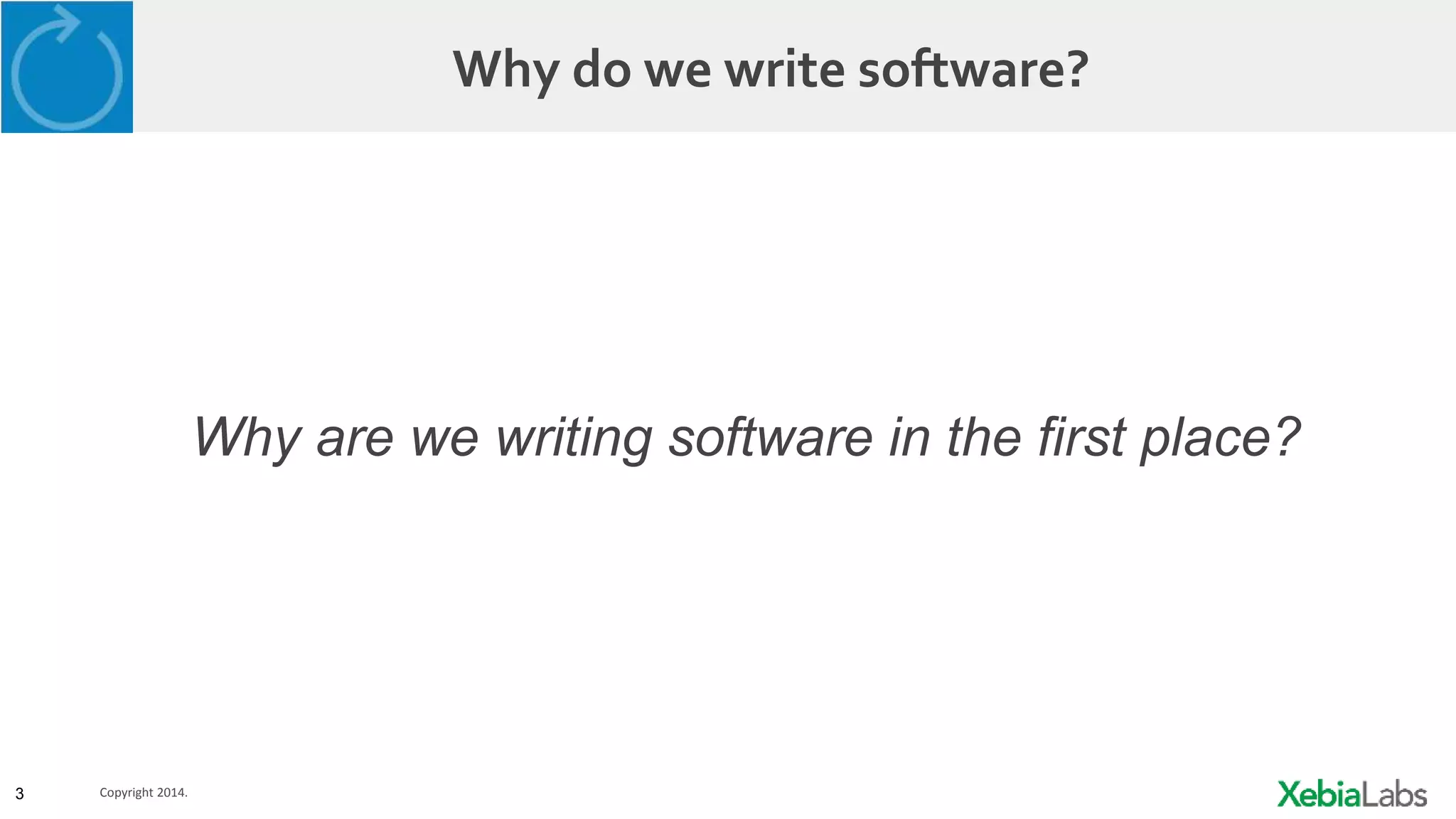 3 Copyright 2014.
Why do we write software?
Why are we writing software in the first place?
 