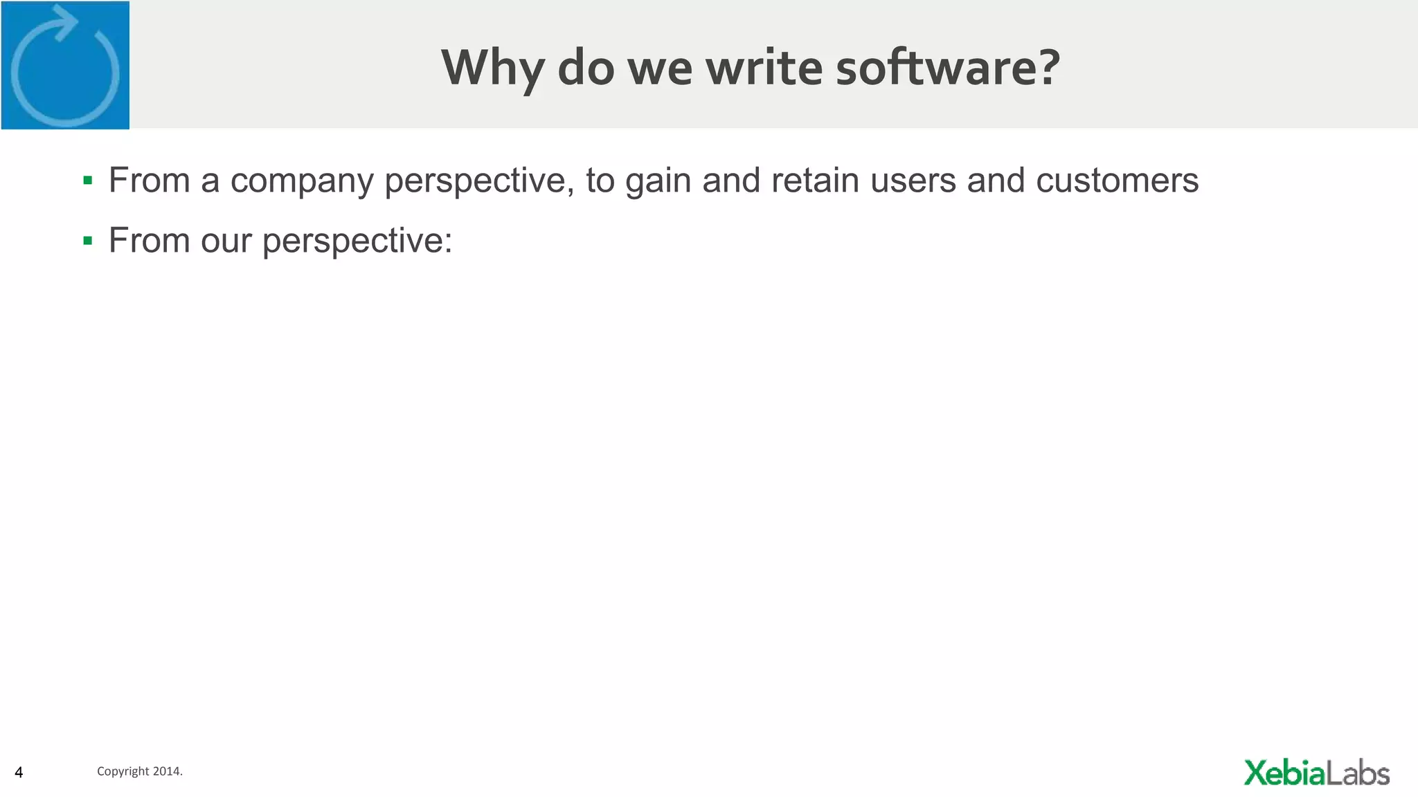 4 Copyright 2014.
Why do we write software?
▪ From a company perspective, to gain and retain users and customers
▪ From our perspective:
 