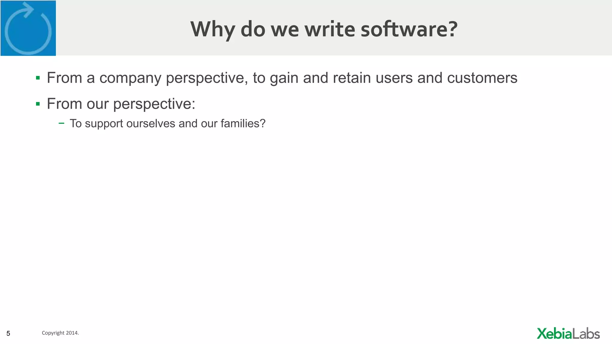 5 Copyright 2014.
Why do we write software?
▪ From a company perspective, to gain and retain users and customers
▪ From our perspective:
− To support ourselves and our families?
 