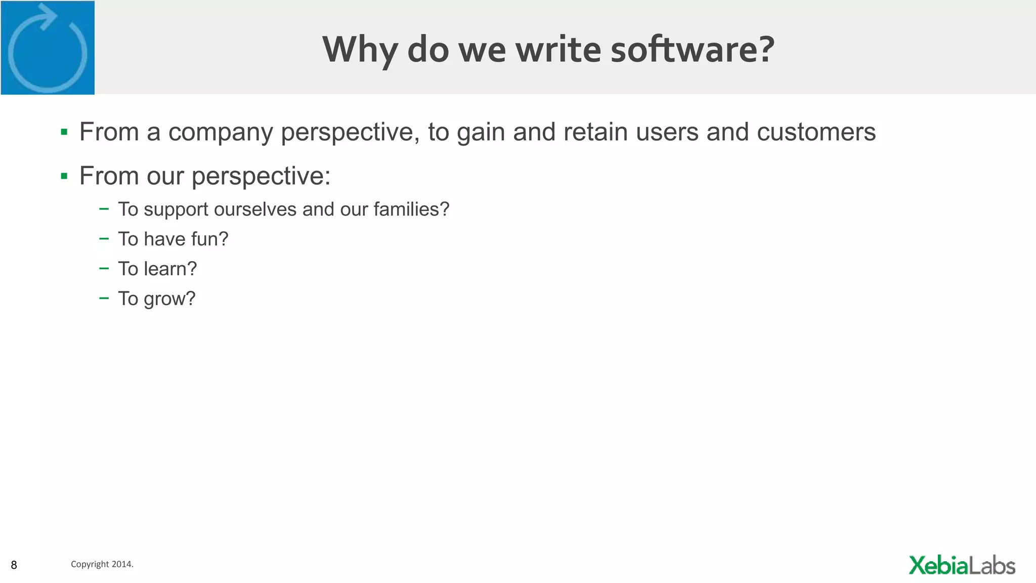 8 Copyright 2014.
Why do we write software?
▪ From a company perspective, to gain and retain users and customers
▪ From our perspective:
− To support ourselves and our families?
− To have fun?
− To learn?
− To grow?
 