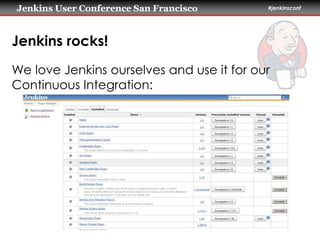 Jenkins User Conference San Francisco #jenkinsconf 
Jenkins rocks! 
We love Jenkins ourselves and use it for our 
Continuous Integration: 
 