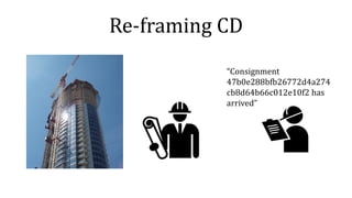 Re-framing CD
“Consignment
47b0e288bfb26772d4a274
cb8d64b66c012e10f2 has
arrived”
 
