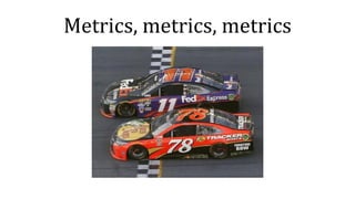 Metrics, metrics, metrics
 