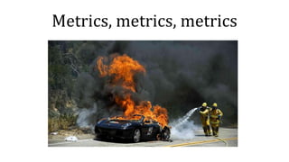 Metrics, metrics, metrics
 