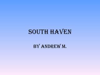 South Haven By Andrew M. 