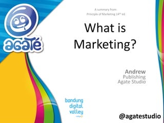@agatestudio
What is
Marketing?
Andrew
A summary from:
Principle of Marketing 14th ed
Publishing
Agate Studio
 