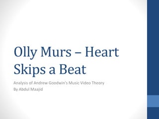 Olly Murs – Heart
Skips a Beat
Analysis of Andrew Goodwin's Music Video Theory
By Abdul Maajid
 
