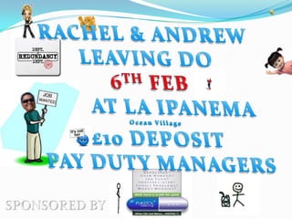 RACHEL & ANDREW LEAVING DO 6TH FEB         AT LA IPANEMA Ocean Village £10 DEPOSIT PAY DUTY MANAGERS SPONSORED BY 