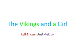 The Vikings and a Girl
     Leif Ericson And Melody
 