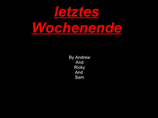 letztes Wochenende By Andrew And Ricky And  Sam 