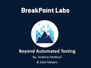 Beyond Automated Testing
By: Andrew McNicol
& Zack Meyers
 