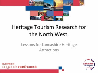 Heritage Tourism Research for the North West  Lessons for Lancashire Heritage Attractions 