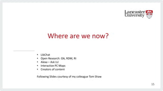Where are we now?
15
• LibChat
• Open Research: OA, RDM, RI
• Alexa – Ask LU
• Interactive PC Maps
• Creators of content
F...