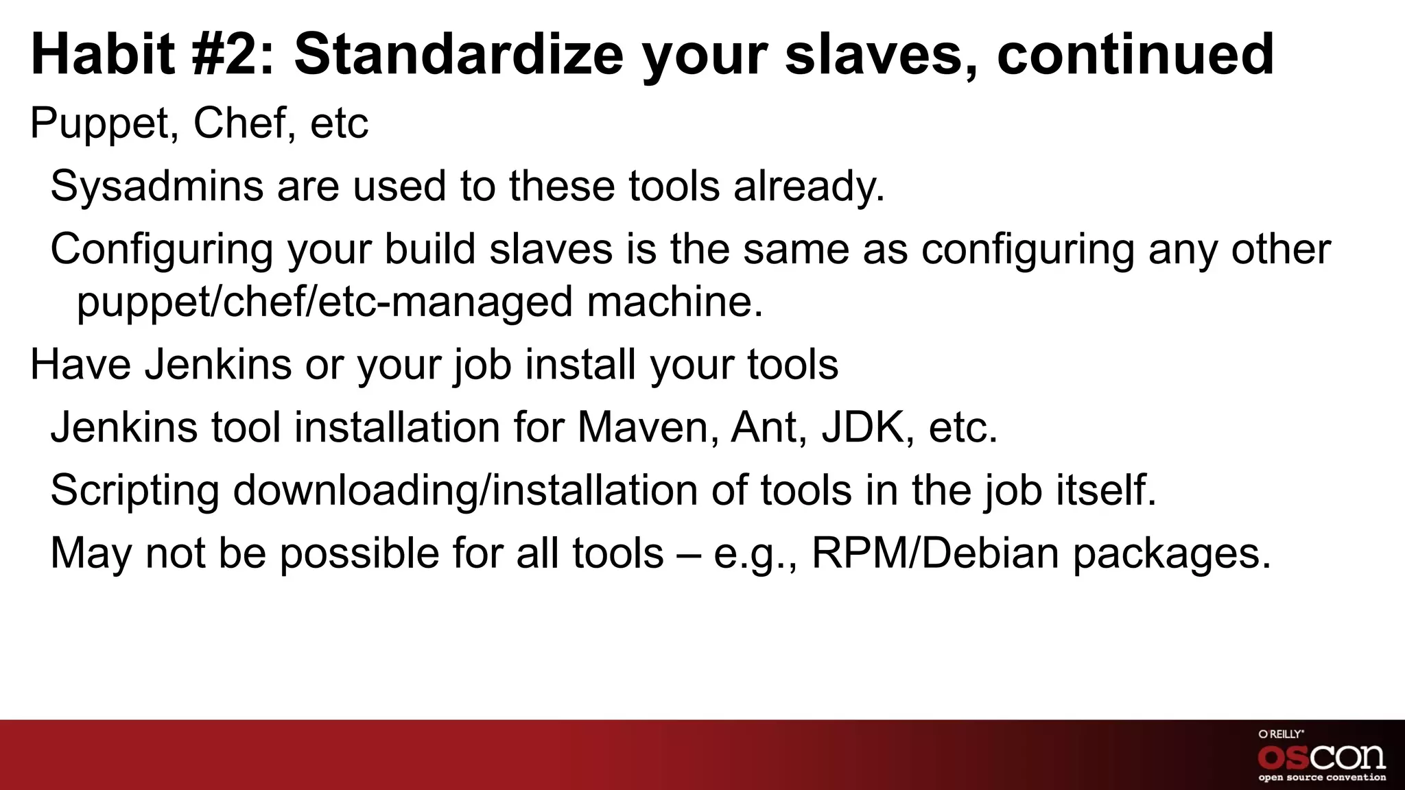 Habit #1: Use plugins productively Search for plugins to fit your needs. Plugins available are listed in the update center and at  https://wiki.jenkins-ci.org/display/JENKINS/Plugins 