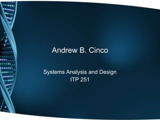 Andrew B. Cinco Systems Analysis and Design ITP 251 