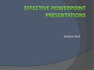 Effective PowerPoint Presentations Andrew Bell 