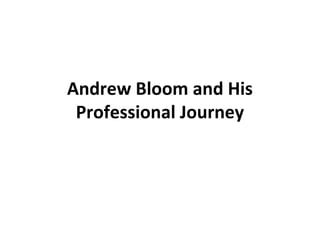 Andrew Bloom and His
Professional Journey
 