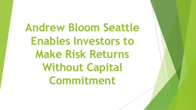 Andrew Bloom Seattle
Enables Investors to
Make Risk Returns
Without Capital
Commitment
 