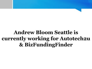 Andrew Bloom Seattle is
currently working for Autotech2u
& BizFundingFinder
 