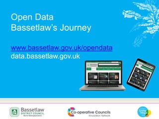Open Data
Bassetlaw’s Journey
www.bassetlaw.gov.uk/opendata
data.bassetlaw.gov.uk
 