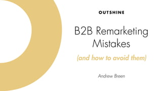 B2B Remarketing
Mistakes
(and how to avoid them)
Andrew Breen
 
