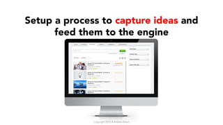 Setup a process to capture ideas and
feed them to the engine
Copyright 2015-6 Andrew Breen
 
